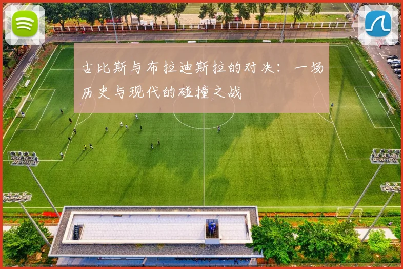 古比斯与布拉迪斯拉的对决：一场历史与现代的碰撞之战